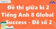 Đề Kiểm Tra Giữa Kì 2 Tiếng Anh 8 Global Success