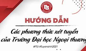 Phương Thức Xét Tuyển Đại Học Ftu